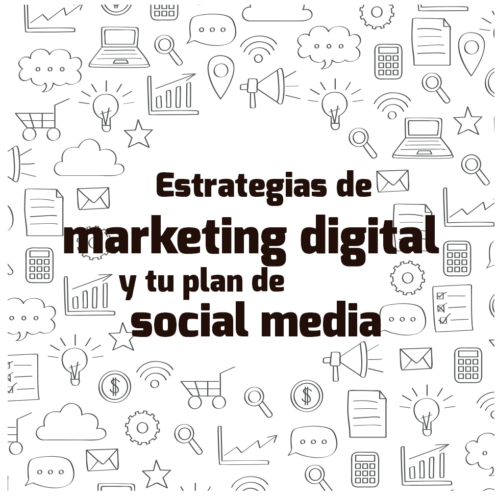 Estrategias de marketing digital y tu plan de social media
