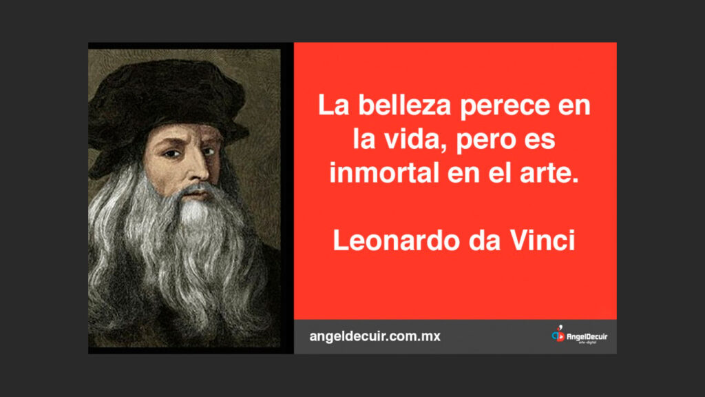 La belleza perece en la vida, pero es inmortal en el arte. Leonardo da Vinci