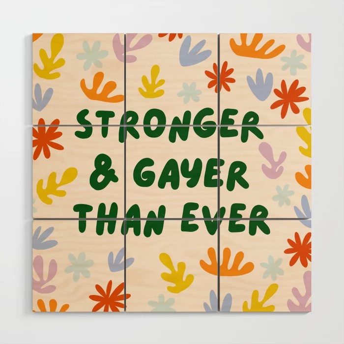 Stronger and Gayer Than Ever Wood Wall Art by Lane and Lucia 
